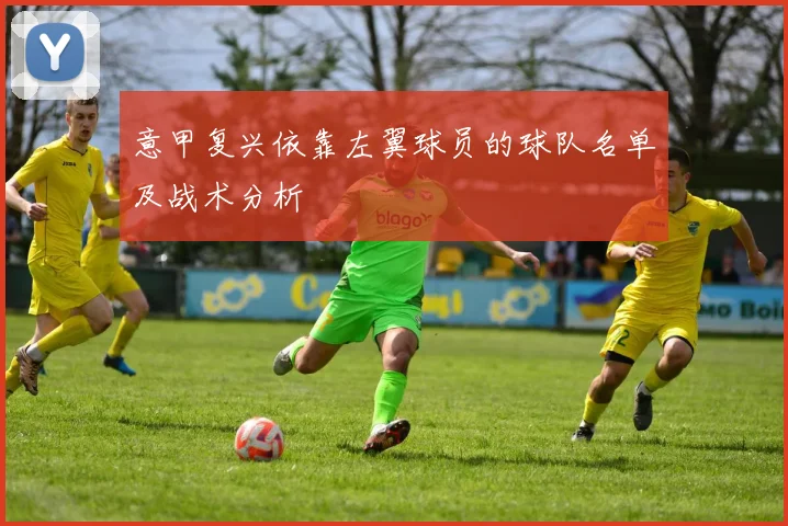 意甲复兴依靠左翼球员的球队名单及战术分析